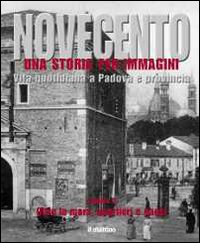 Novecento padovano. Una storia per immagini. Vol. 2: Oltre le mura, quartieri e paesi