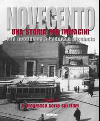 Novecento padovano. Una storia per immagini. Vol. 3: Il progresso corre sul tram