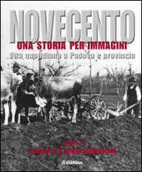 Novecento padovano. Una storia per immagini. Vol. 4: I campi e il sogno industriale