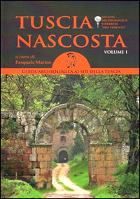 Tuscia nascosta. Guida archeologica ai siti della Tuscia. Vol. 1
