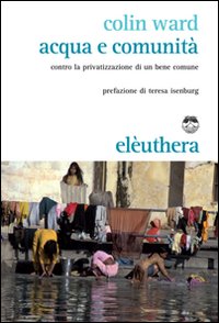 Acqua e comunità. Contro la privatizzazione di un bene comune