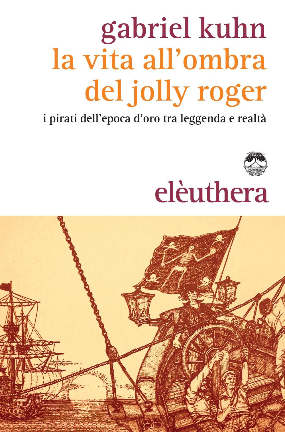 La vita all'ombra del Jolly Roger. I pirati tra leggenda e realtà