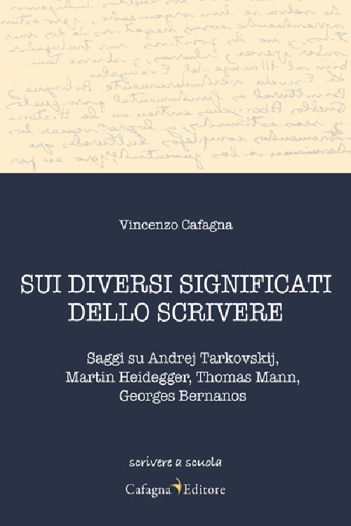 Sui diversi significati dello scrivere. Saggi su Andrej Tarkovskij, Martin Heidegger, Thomas Mann, Georges Bernanos