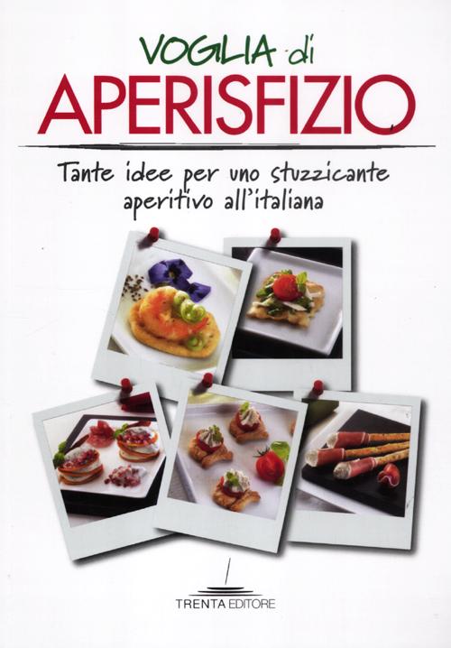 Voglia di aperisfizio. Tante idee per uno stuzzicante aperitivo all'italiana