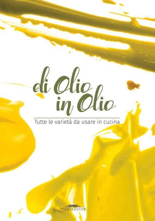 Di olio in olio. Tutte le varietà da usare in cucina