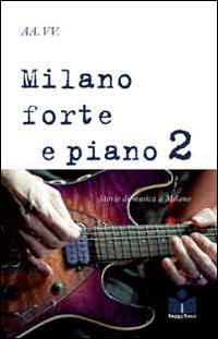 Milano forte e piano. Vol. 2: Storie di musica a Milano