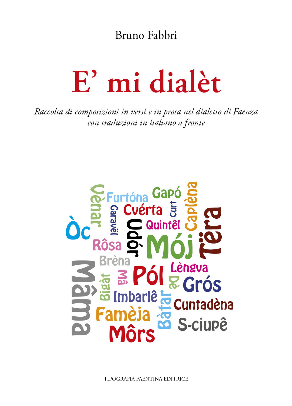 È mi dialèt. Raccolta di composizioni in versi e in prosa nel dialetto di Faenza con traduzione in italiano a fronte