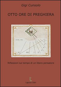 Otto ore di preghiera. Riflessioni sul tempo di un libero pensatore