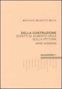 Della costruzione. Scritti di Alberto Veca sulla pittura anni settanta