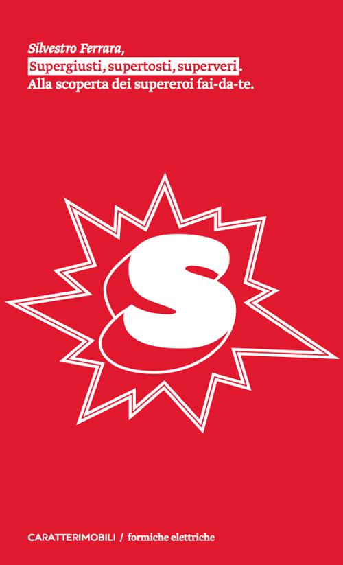 Supergiusti, supertosti, superveri. Alla scoperta dei supereroi fai-da-te