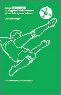 Calcio a 45 giri. Un viaggio nel calcio attraverso gli inni delle squadre italiane