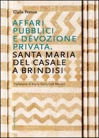 Affari pubblici e devozione privata. Santa Maria del Casale a Brindisi