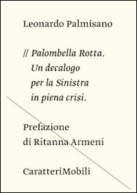 Palombella rotta. Un decalogo per la sinistra in crisi