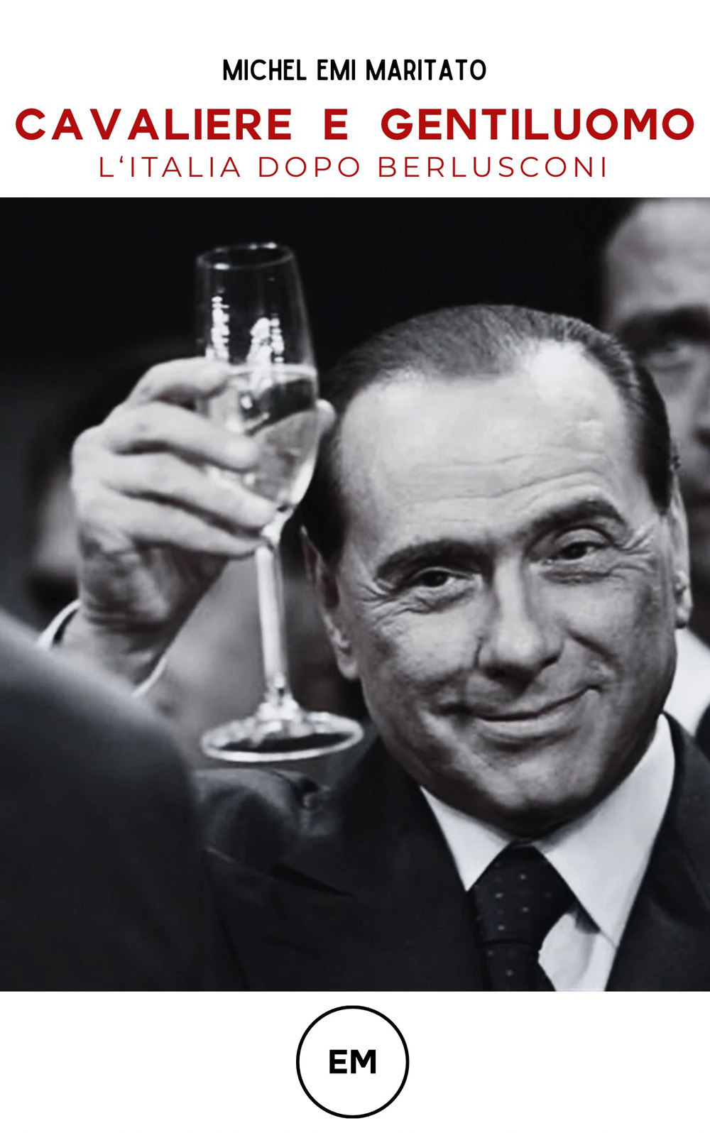 Cavaliere e gentiluomo. L'Italia dopo Berlusconi