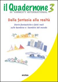 Il quadernone di Amnesty International. Vol. 3: Storie fantastiche e fatti reali sulle bambine e i bambini del mondo