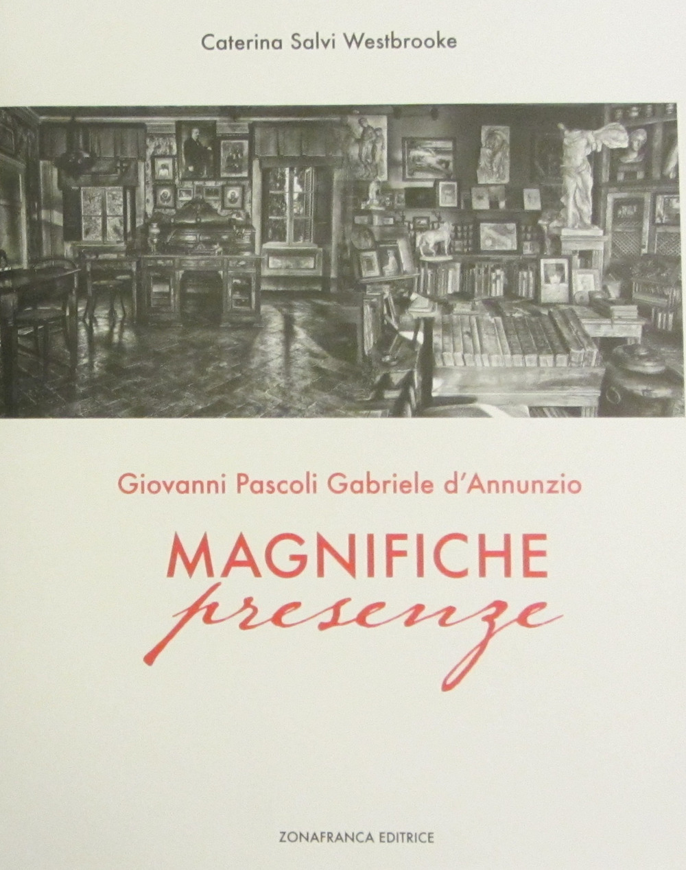 Giovanni Pascoli, Gabriele D'Annunzio. Magnifiche presenze. Catalogo della mostra (Castelvecchio Pascoli, 3 giugno 2017-31 gennaio 2018)