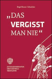 Das vergisst man nie. Zeitzeugen berrichten über Südtirols 1960er Jahre