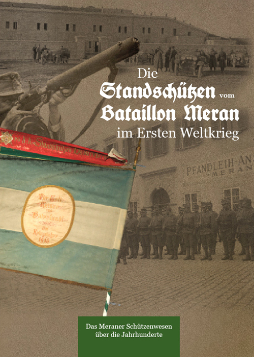 Die Standschützen vom Bataillon Meran im Ersten Weltkrieg. Zum 100. Jahrtag der Erstürmung des italienischen Panzerwerks Forte Leone durch Meraner Standschützen im November 1917