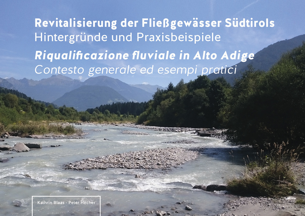 Revitalisierung der Fließgewässer Südtirols. Hintergründe und Praxisbeispiele-Riqualificazione fluviale in Alto Adige. Contesto generale ed esempi pratici