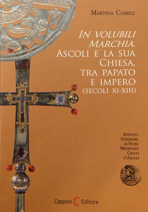 In volubili marchia. Ascoli e la sua Chiesa tra papato e impero (secoli XI-XIII)