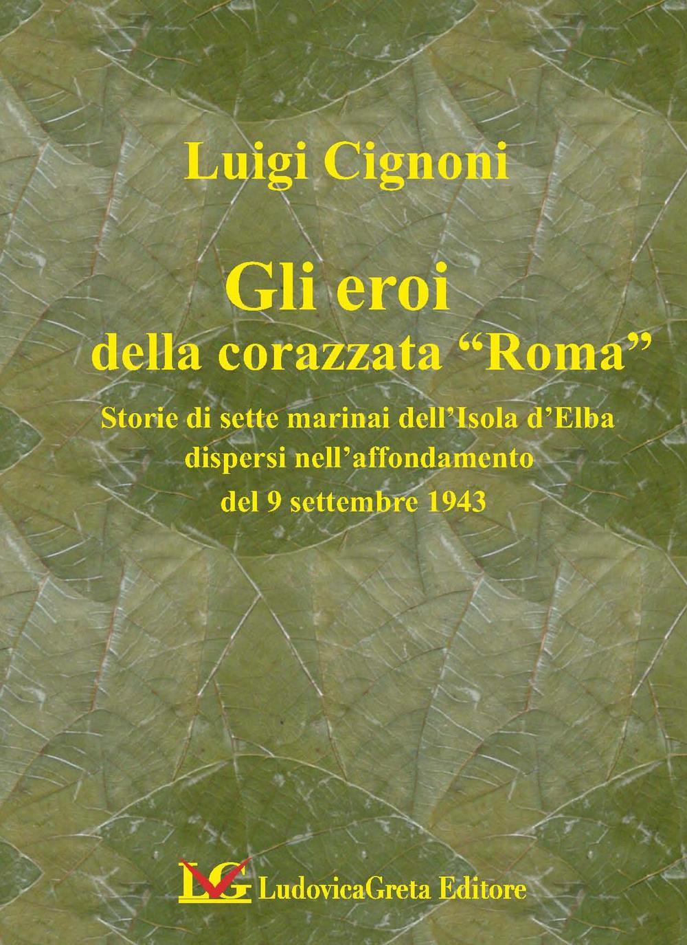 I sette martiri della corazzata Roma. Storie di marinai dell'isola d'Elba dispersi nell'affondamento del 9 settembre 1943
