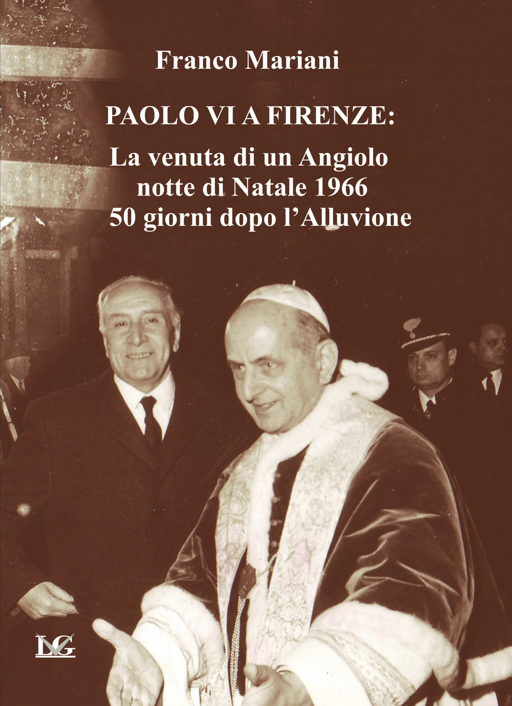 Paolo VI a Firenze. La venuta di un angiolo, notte di Natale 1966, 50 giorni dopo l'alluvione