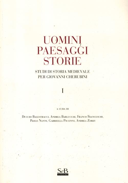 Uomini paesaggi storie. Studi di storia medievale per Giovanni Cherubini. Vol. 1