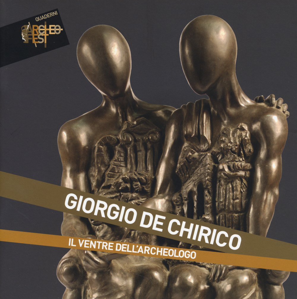 De Chirico. Il ventre dell'archeologo