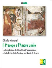Il presepe e l'amore umile. Contemplazione dell'umiltà dell'incarnazione e della carità della passione nel natale di Greccio