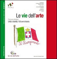 Le vie dell'arte. Percorsi didattici. Unità e identità: 150 anni di storia