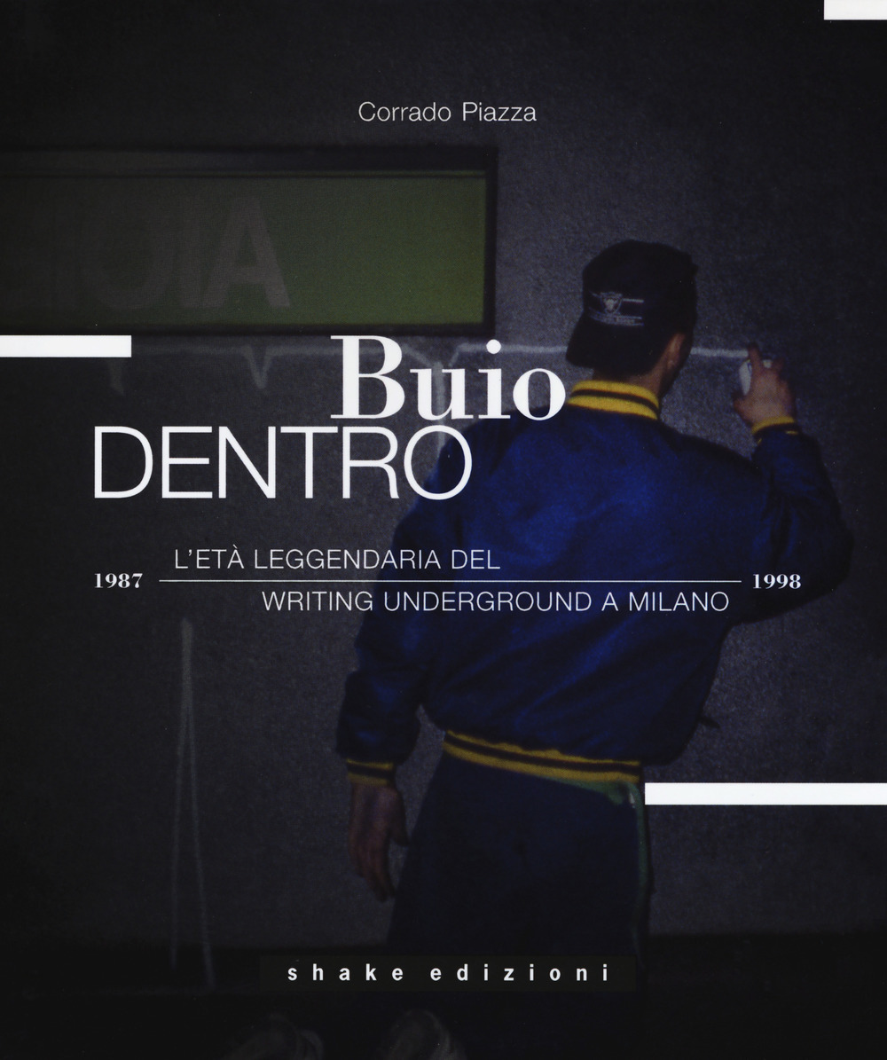 Buio dentro. L'età leggendaria del writing underground a Milano (1987-1998)
