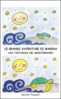 Le grandi avventure di Marina. Una tartaruga nel Mediterraneo