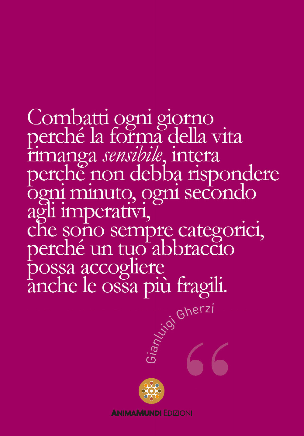 Combatti ogni giorno perché la forma della vita rimanga sensibile...