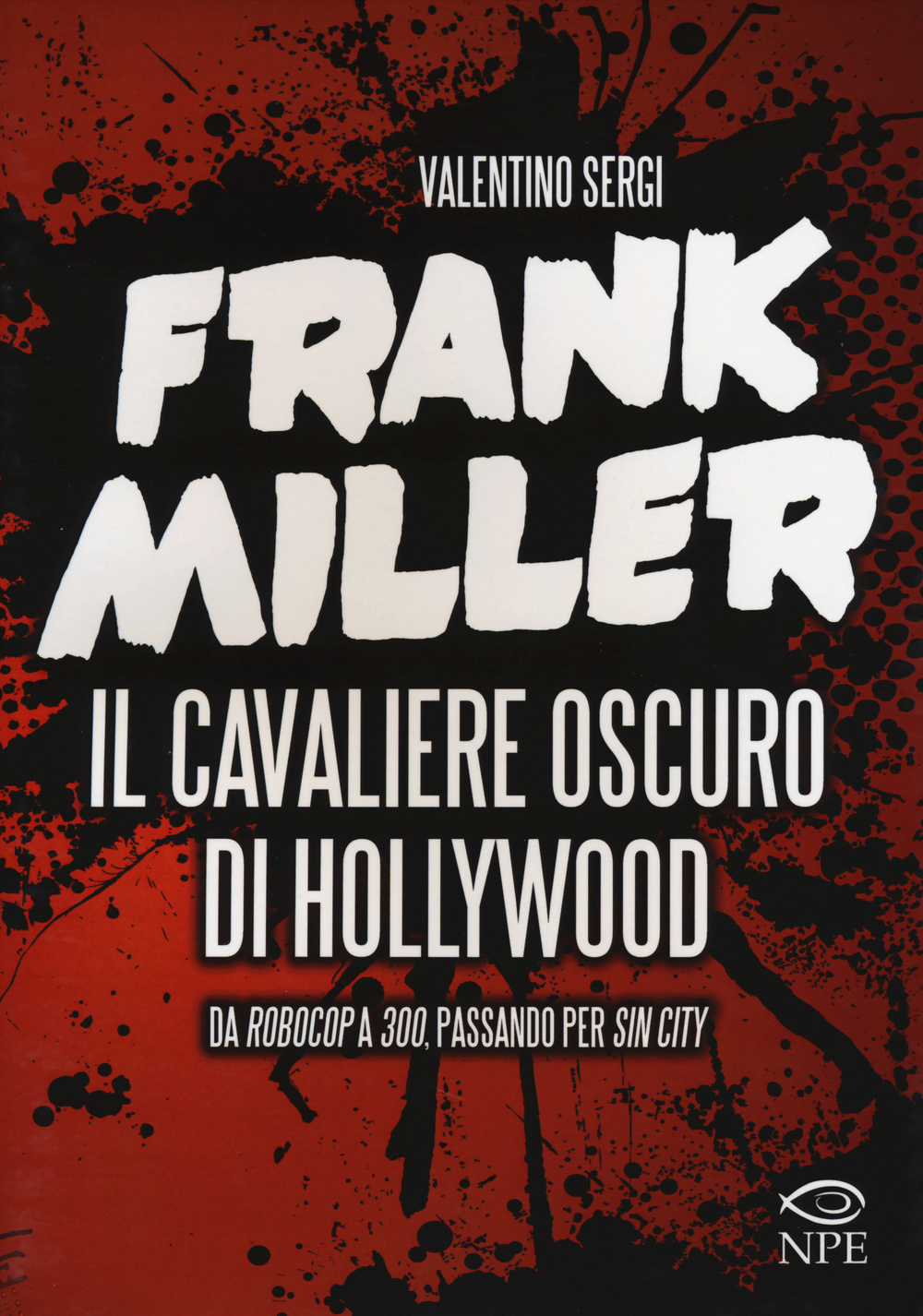 Frank Miller. Il cavaliere oscuro di Hollywood da «Robocop» a «300», passando per «Sin City»