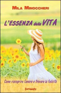 L'essenza della vita. Come riscoprire l'amore e trovare la felicità