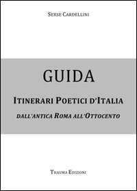 Guida itinerari poetici d'Italia. Dall'antica Roma all'Ottocento