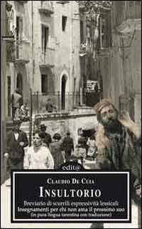 Insultorio. Breviario di scurrili espressività lessicali, insegnamenti per chi non ama il prossimo suo. Testo tarantino e italiano