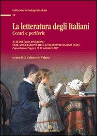 La letteratura degli italiani. Centri e periferie. Atti del 13° Congresso dell'Associazione degli italianisti (ADI)