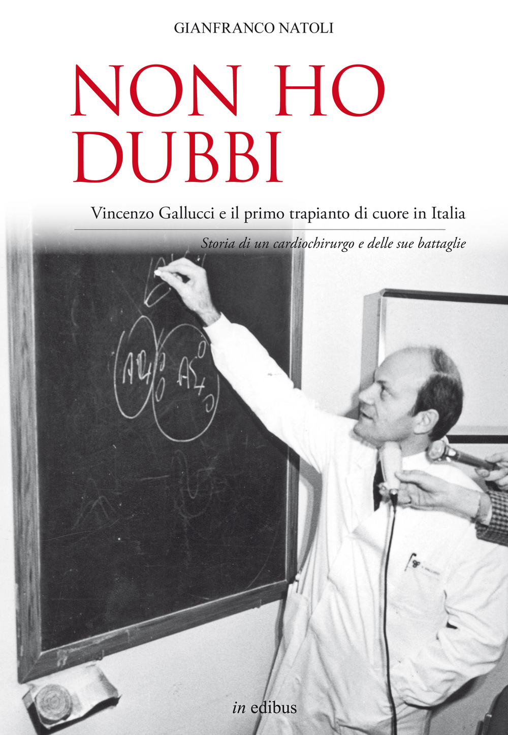 Non ho dubbi. Vincenzo Gallucci e il primo trapianto di cuore in Italia. Storia di un cardiochirurgo e delle sue battaglie