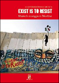 Exist is to resist. Studenti in viaggio. In Palestina