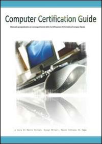 Computer certification guide. Manuale propedeutico al conseguimento della certificazione informatica europea Eipass