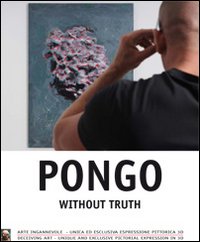 Pongo without truth. Arte ingannevole, unica ed esclusiva espressione pittorica 3D