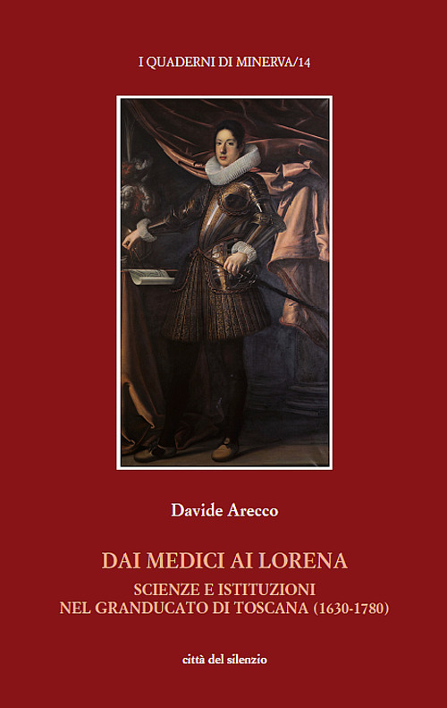 Dai Medici ai Lorena. Scienze e istituzioni nel Granducato di Toscana (1630-1780)