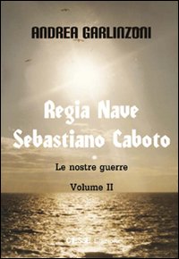 Regia nave Sebastiano Caboto. Le nostre guerre. Vol. 2