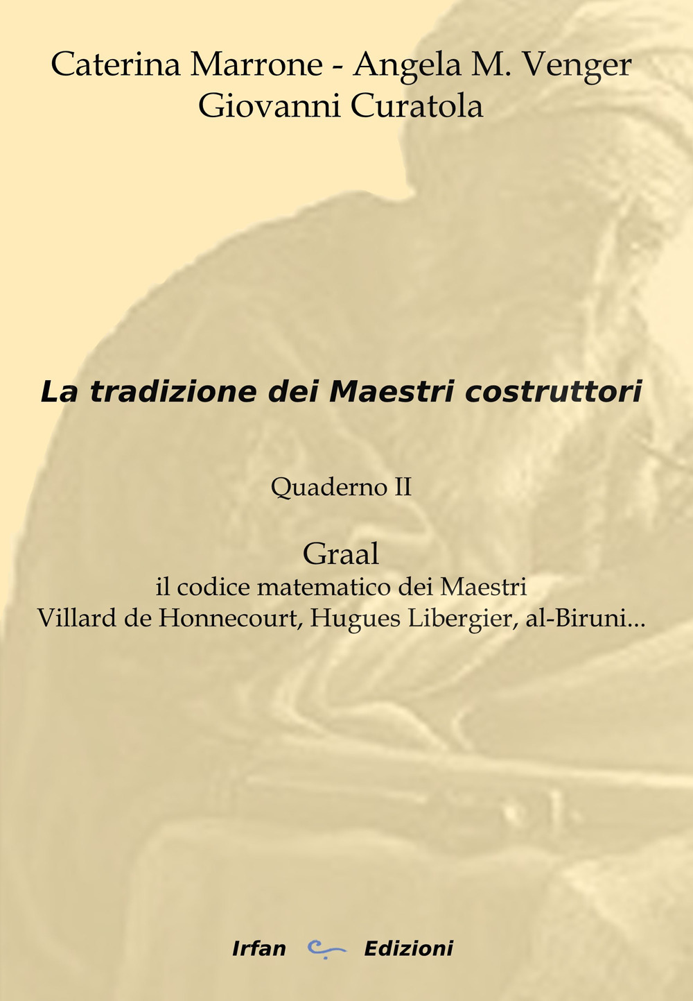 La tradizione dei maestri costruttori. Quaderno. Vol. 2: Graal il codice matematico dei maestri Villard de Honnecourt,Hugues Libergier, Al-Biruni...