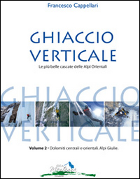 Ghiaccio verticale. Le più belle cascate delle Alpi Orientali. Vol. 2