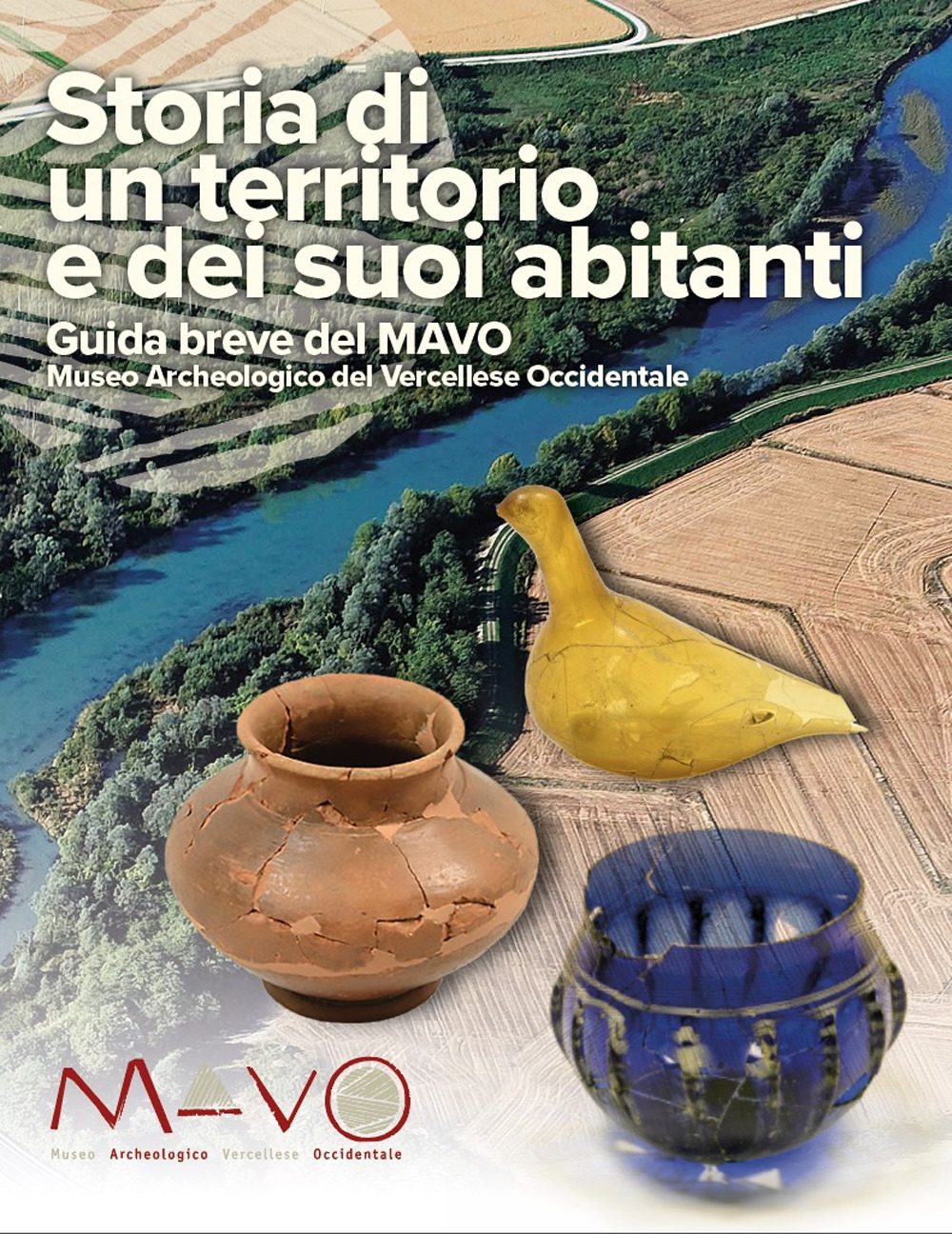 Storia di un territorio e dei suoi abitanti. Guida breve del MAVO Museo Archeologico del Vercellese Occidentale