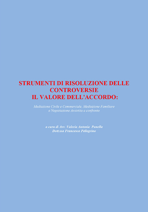Strumenti di risoluzione delle controversie: il valore dell'accordo. Mediazione civile e commerciale, mediazione familiare e negoziazione assistita a confronto