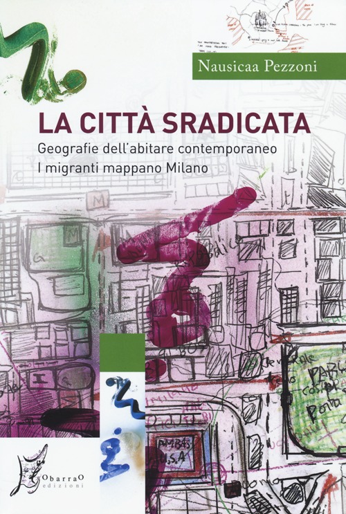 La città sradicata. Geografie dell'abitare contemporaneo. I migranti mappano Milano