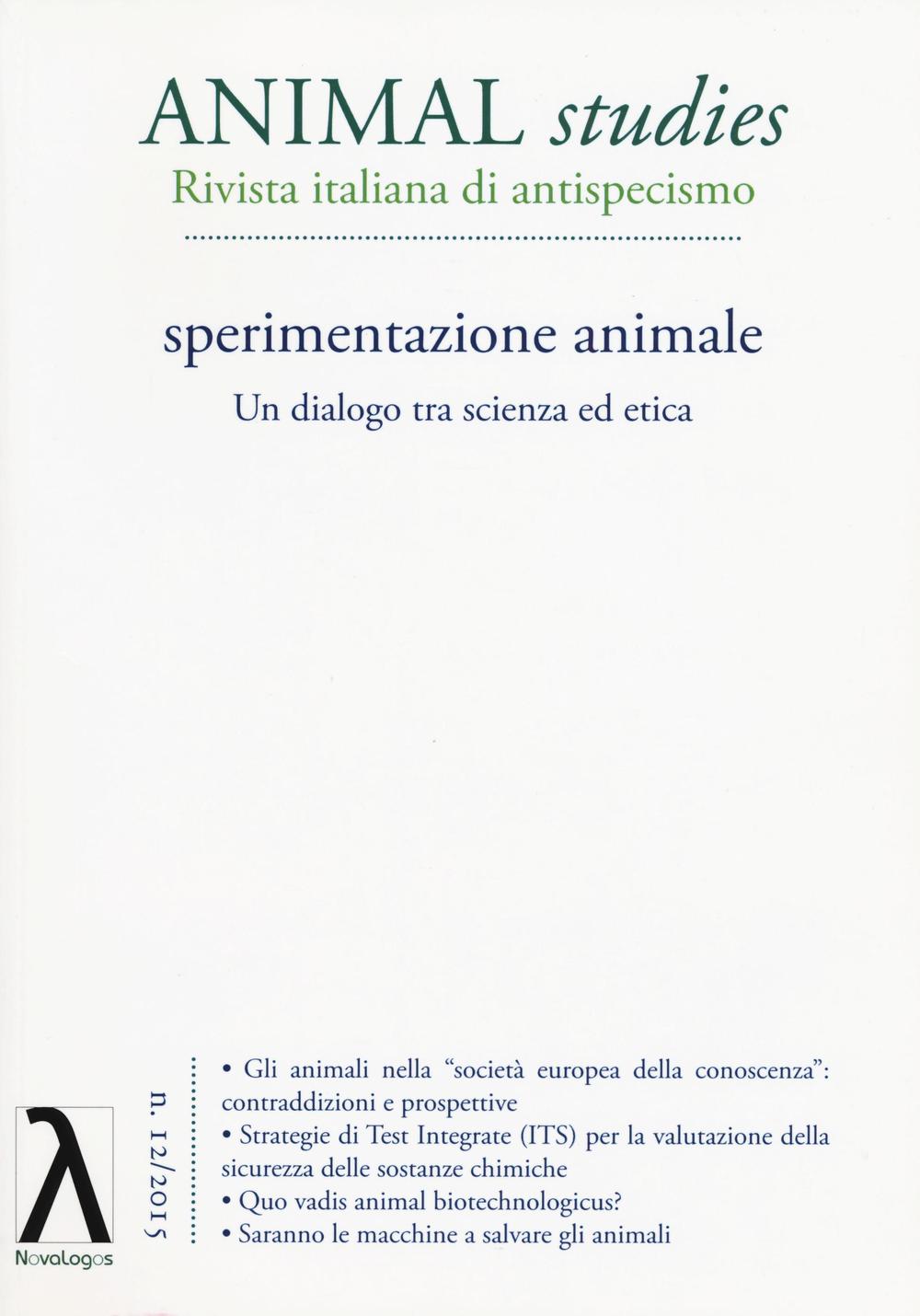 Animal studies. Rivista italiana di antispecismo. Vol. 12: Sperimentazione animale. Un dialogo tra scienza ed etica